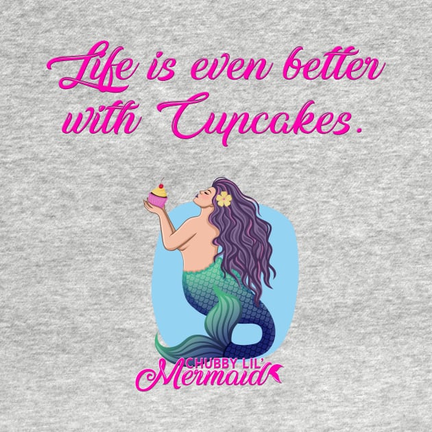 Life is Better with Cupcakes by Chubby Lil Mermaid Bakery